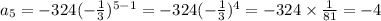 a_5= -324(-\frac{1}{3})^{5-1} = -324(-\frac{1}{3})^{4} = -324 \times \frac{1}{81}= -4