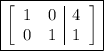 \boxed{\left[\begin{array}{cc|c}1&0&4\\0&1&1\end{array}\right]}