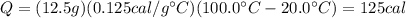 Q=(12.5 g)(0.125 cal/g^{\circ}C)(100.0^{\circ}C-20.0^{\circ}C)=125 cal