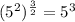 (5^2)^{\frac{3}{2}}=5^{3}