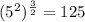 (5^2)^{\frac{3}{2}}=125