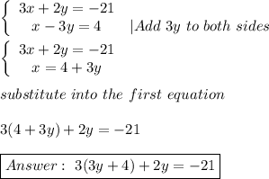 \left\{\begin{array}{ccc}3x+2y=-21\\x-3y=4&|Add\ 3y\ to\ both\ sides\end{array}\right\\\\\left\{\begin{array}{ccc}3x+2y=-21\\x=4+3y\end{array}\right\\\\substitute\ into\ the\ first\ equation\\\\3(4+3y)+2y=-21\\\\\boxed{\ 3(3y+4)+2y=-21}