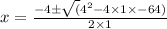 x=\frac{-4\pm\sqrt(4^{2}-4\times 1\times -64)}{2\times 1}
