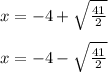 x= -4+\sqrt{\frac{41}{2}}\\\\x= -4-\sqrt{\frac{41}{2}}