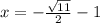 x =  - \frac{ \sqrt{11} }{2} -1