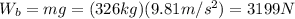 W_b = mg = (326 kg)(9.81 m/s^2)=3199 N