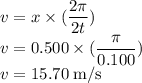 v = x \times (\dfrac{2 \pi}{ 2 t} )\\v = 0.500 \times (\dfrac{ \pi}{0.100} )\\v =15.70 \;\rm m/s