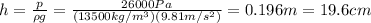 h= \frac{p}{\rho g}= \frac{26000 Pa}{(13500 kg/m^3)(9.81 m/s^2)}=0.196m = 19.6 cm