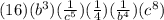 (16)(b^3)( \frac{1}{c^5} )( \frac{1}{4})( \frac{1}{b^4})(c^8)