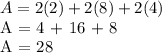 A = 2 (2) + 2 (8) + 2 (4)&#10;&#10;A = 4 + 16 + 8&#10;&#10;A = 28