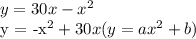 y = 30x - x^2&#10;&#10;y = -x^2+30x (y = ax^2+b)