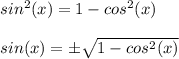sin^{2}(x)=1-cos^{2}(x)\\\\ sin(x)=\pm \sqrt{1-cos^{2}(x)}