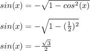 sin(x)=- \sqrt{1-cos^{2}(x)}\\\\ sin(x)=-\sqrt{1-(\frac{1}{2})^{2}}\\\\ sin(x)=-\frac{\sqrt{3}}{2}