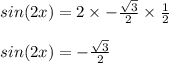 sin(2x)=2 \times -\frac{\sqrt{3} }{2} \times \frac{1}{2}\\\\ sin(2x)=-\frac{\sqrt{3}}{2}