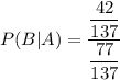 P(B|A)=\dfrac{\dfrac{42}{137}}{\dfrac{77}{137}}