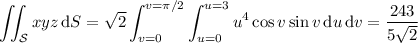 \displaystyle\iint_{\mathcal S}xyz\,\mathrm dS=\sqrt2\int_{v=0}^{v=\pi/2}\int_{u=0}^{u=3}u^4\cos v\sin v\,\mathrm du\,\mathrm dv=\frac{243}{5\sqrt2}