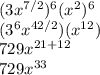 (3x^{7/2})^6 (x^2)^6 \\ (3^6x^{42/2})(x^{12}) \\ 729x^{21+12} \\ 729x^{33} \\