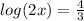 log(2x)= \frac{4}{3}
