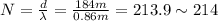 N= \frac{d}{\lambda}= \frac{184 m}{0.86 m}=213.9 \sim 214