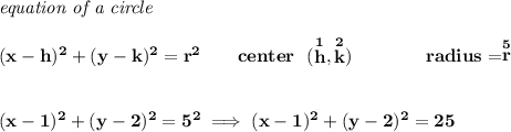 \bf \textit{equation of a circle}\\\\ &#10;(x- h)^2+(y- k)^2= r^2&#10;\qquad &#10;center~~(\stackrel{1}{ h},\stackrel{2}{ k})\qquad \qquad &#10;radius=\stackrel{5}{ r}&#10;\\\\\\\&#10;(x-1)^2+(y-2)^2=5^2\implies (x-1)^2+(y-2)^2=25