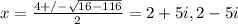 x=\frac{4+/-\sqrt{16-116} }{2} =2+5i, 2-5i