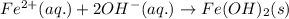 Fe^{2+}(aq.)+2OH^-(aq.)\rightarrow Fe(OH)_2(s)