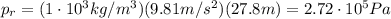 p_r = (1\cdot 10^3 kg/m^3)(9.81 m/s^2)(27.8 m)=2.72 \cdot 10^5 Pa