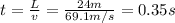 t= \frac{L}{v}= \frac{24 m}{69.1 m/s}=0.35 s