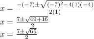 x = \frac {- (- 7) \pm \sqrt {(- 7) ^ 2-4 (1) (- 4)}} {2 (1)}\\x = \frac {7 \pm \sqrt {49 + 16}} {2}\\x = \frac {7\pm\sqrt {65}} {2}
