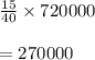 \frac{15}{40} \times 720000\\&#10;\\&#10;=270000