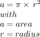 a = \pi \times \: {r}^{2} \\ with \\ a = area \\ r = radius