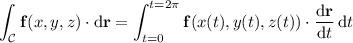\displaystyle\int_{\mathcal C}\mathbf f(x,y,z)\cdot\mathrm d\mathbf r=\int_{t=0}^{t=2\pi}\mathbf f(x(t),y(t),z(t))\cdot\dfrac{\mathrm d\mathbf r}{\mathrm dt}\,\mathrm dt