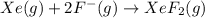 Xe(g)+2F^-(g)\rightarrow XeF_2(g)
