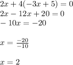 2x+4(-3x+5)=0\\&#10;2x-12x+20=0\\&#10;-10x=-20\\&#10;\\&#10;x=\frac{-20}{-10} \\&#10;\\&#10;x=2