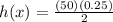 h(x)=\frac{(50)(0.25)}{2}