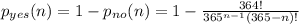 p_{yes} (n) = 1 -p_{no}(n) =1- \frac{364!}{365^{n-1} (365-n)!}