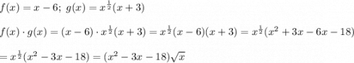 f(x)=x-6;\ g(x)=x^\frac{1}{2}(x+3)\\\\f(x)\cdot g(x)=(x-6)\cdot x^\frac{1}{2}(x+3)=x^\frac{1}{2}(x-6)(x+3)=x^\frac{1}{2}(x^2+3x-6x-18)\\\\=x^\frac{1}{2}(x^2-3x-18)=(x^2-3x-18)\sqrt{x}