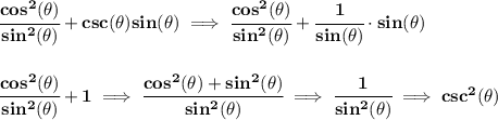 \bf \cfrac{cos^2(\theta )}{sin^2(\theta )}+csc(\theta )sin(\theta )\implies \cfrac{cos^2(\theta )}{sin^2(\theta )}+\cfrac{1}{sin(\theta )}\cdot sin(\theta )&#10;\\\\\\&#10;\cfrac{cos^2(\theta )}{sin^2(\theta )}+1\implies \cfrac{cos^2(\theta )+sin^2(\theta )}{sin^2(\theta )}\implies \cfrac{1}{sin^2(\theta )}\implies csc^2(\theta )