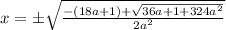 x=\pm \sqrt{\frac{-(18a+1)+\sqrt{36a+1+324a^2}}{2a^2}}