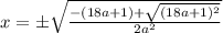 x=\pm \sqrt{\frac{-(18a+1)+\sqrt{(18a+1)^2}}{2a^2}}