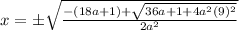 x=\pm \sqrt{\frac{-(18a+1)+\sqrt{36a+1+4a^2(9)^2}}{2a^2}}