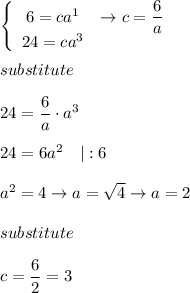 \left\{\begin{array}{ccc}6=ca^1&\to c=\dfrac{6}{a}\\24=ca^3\end{array}\right\\\\substitute\\\\24=\dfrac{6}{a}\cdot a^3\\\\24=6a^2\ \ \ |:6\\\\a^2=4\to a=\sqrt4\to a=2\\\\substitute\\\\c=\dfrac{6}{2}=3