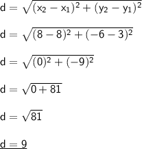 \mathsf{d=\sqrt{(x_2-x_1)^2+(y_2-y_1)^2}}\\\\ \mathsf{d=\sqrt{(8-8)^2+(-6-3)^2}}\\\\ \mathsf{d=\sqrt{(0)^2+(-9)^2}}\\\\ \mathsf{d=\sqrt{0+81}}\\\\ \mathsf{d=\sqrt{81}}\\\\ \underline{\mathsf{d=9}}