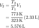 \begin{aligned}{V_2}&=\frac{{{T_2}}}{{{T_1}}}{V_1}\\&=\frac{{773\,{\text{K}}}}{{323\,{\text{K}}}}\left({2.33\,{\text{L}}}\right)\\&=5.576\,{\text{L}}\\\end{aligned}