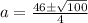 a=\frac{46\pm \sqrt{100}}{4}