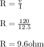 \rm R=\frac{v}{I} \\\\\rm R=\frac{120}{12.5} \\\\R= 9.6 ohm}