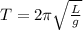 T=2 \pi  \sqrt{ \frac{L}{g} }