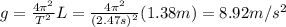 g= \frac{4 \pi^2}{T^2}L =  \frac{4 \pi^2}{(2.47 s)^2} (1.38 m) =8.92 m/s^2