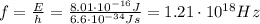f= \frac{E}{h}= \frac{8.01 \cdot 10^{-16} J}{6.6 \cdot 10^{-34} Js}=1.21 \cdot 10^{18}Hz