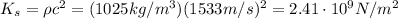 K_s = \rho c^2 = (1025 kg/m^3)(1533 m/s)^2=2.41 \cdot 10^9 N/m^2